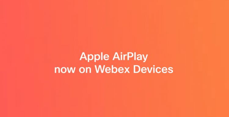 思科Webex设备将支持苹果iPhone、iPad和Mac进行隔空播放