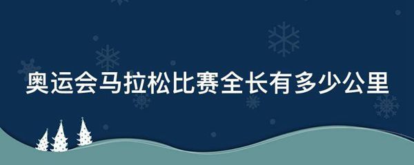 奥运会马拉松比赛全长有多少公里