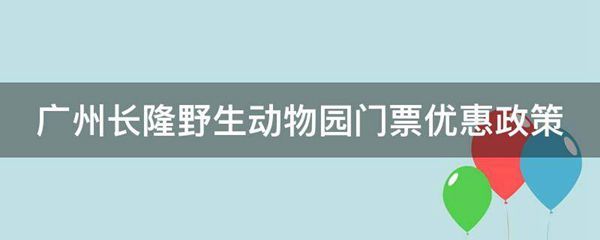 广州长隆野生动物园门票优惠政策