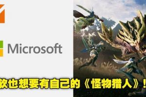 微软：游戏贵就自己做！传微软想做类似《MonsterHunter》的游戏